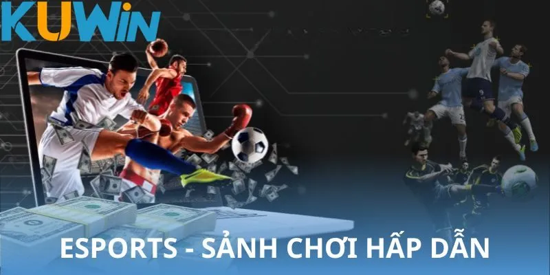 Esports - Sảnh chơi hấp dẫn cho hội viên đam mê thử thách