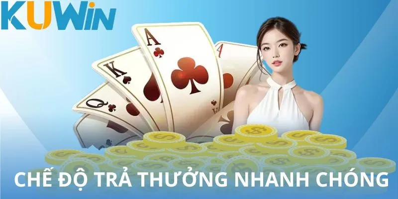 Chế độ thưởng nhanh và dễ dàng, phù hợp với nhu cầu người chơi