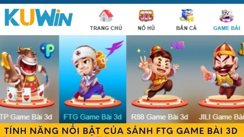 Một số tính năng nổi bật của sảnh FTG Game Bài 3d tại kuwin