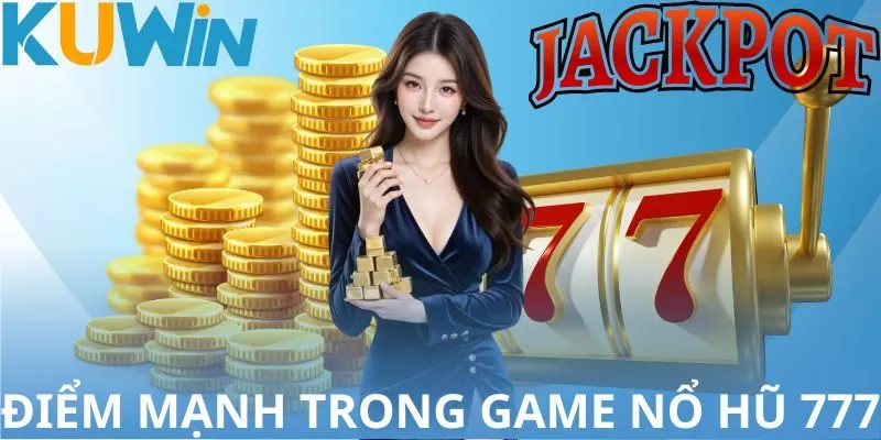 Phân tích các điểm mạnh trong game Nổ Hũ 777