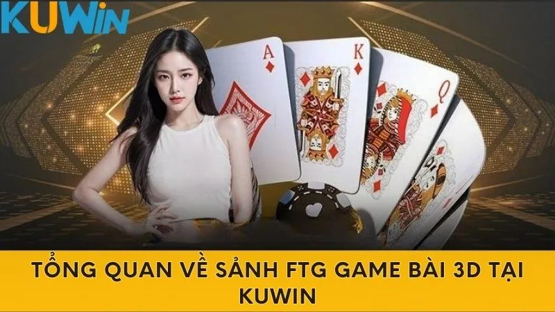 Tổng quan về sảnh FTG Game Bài 3D tại Kuwin